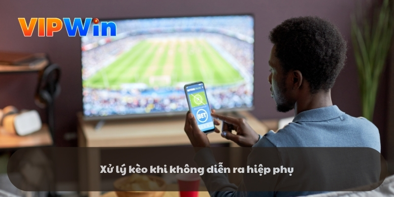 Xử lý kèo khi không diễn ra hiệp phụ Xử lý kèo khi không diễn ra hiệp phụ